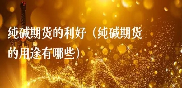 做期货纯碱有什么资金条件(纯碱期货影响因素)_https://www.vyews.com_国际期货_第1张