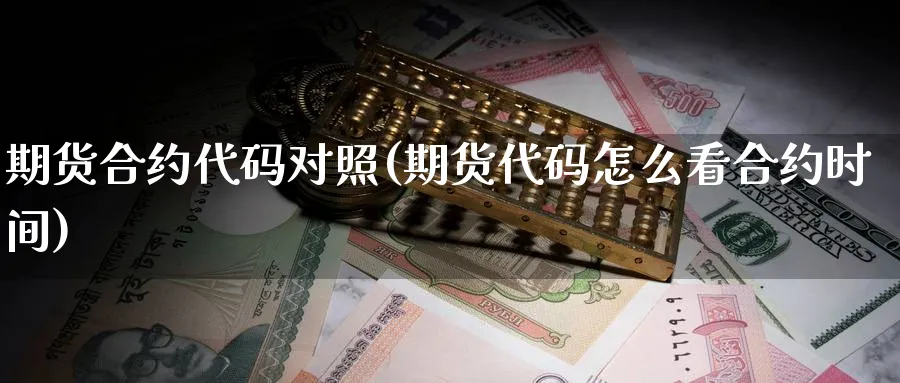 期货合约代码对照(期货代码怎么看合约时间)_https://www.vyews.com_国际期货_第1张