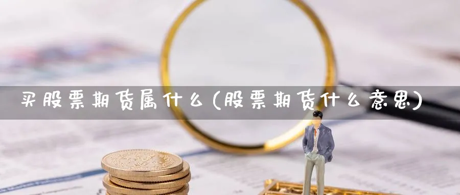 买股票期货属什么(股票期货什么意思)_https://www.vyews.com_黄金期货_第1张