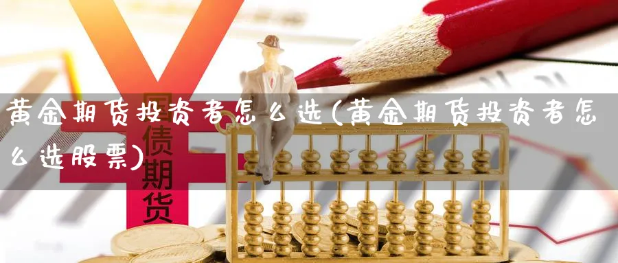 黄金期货投资者怎么选(黄金期货投资者怎么选股票)_https://www.vyews.com_股指期货_第1张