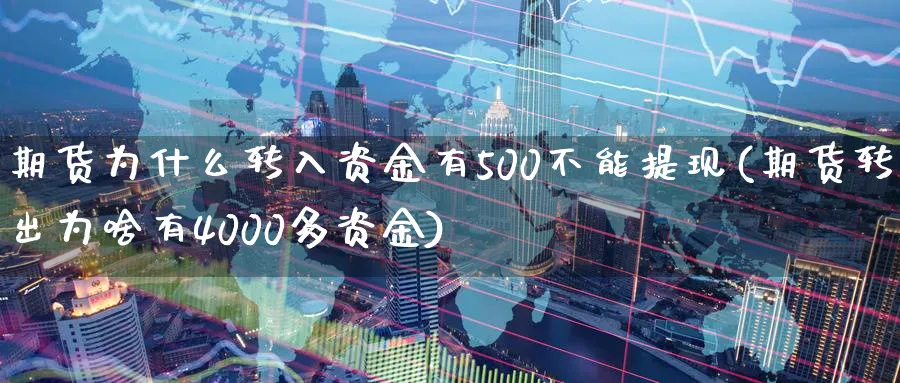 期货为什么转入资金有500不能提现(期货转出为啥有4000多资金)_https://www.vyews.com_期货行情_第1张