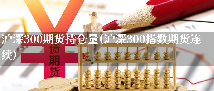 沪深300期货持仓量(沪深300指数期货连续)_https://www.vyews.com_期货技术_第1张