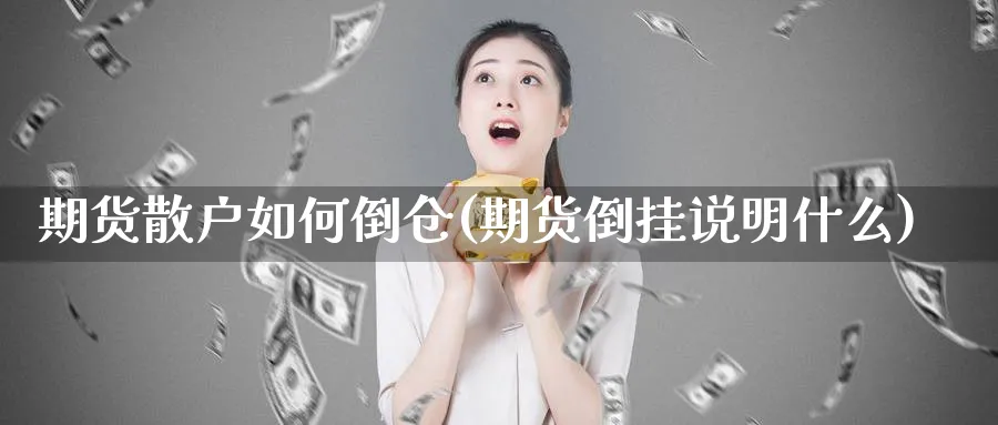 期货散户如何倒仓(期货倒挂说明什么)_https://www.vyews.com_股指期货_第1张