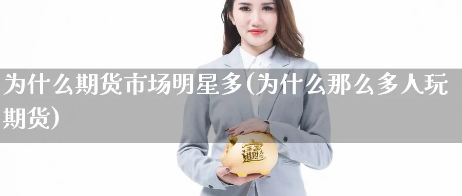 为什么期货市场明星多(为什么那么多人玩期货)_https://www.vyews.com_黄金期货_第1张