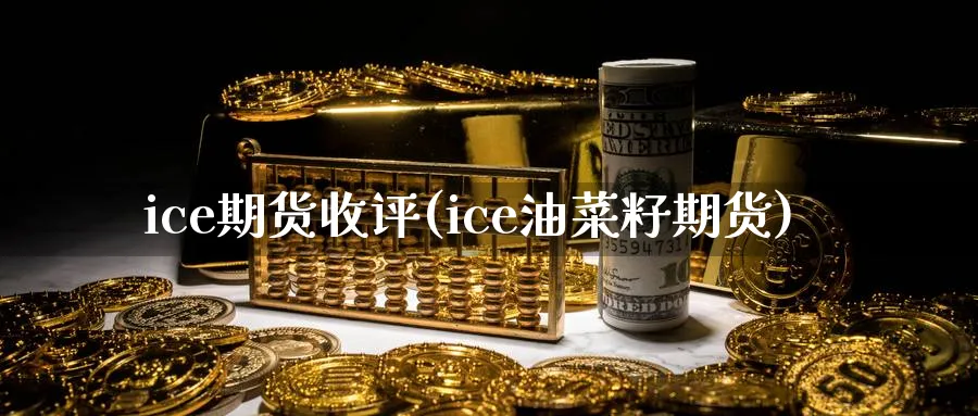 ice期货收评(ice油菜籽期货)_https://www.vyews.com_期货行情_第1张