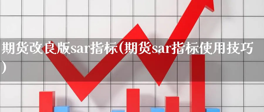 期货改良版sar指标(期货sar指标使用技巧)_https://www.vyews.com_原油直播间_第1张