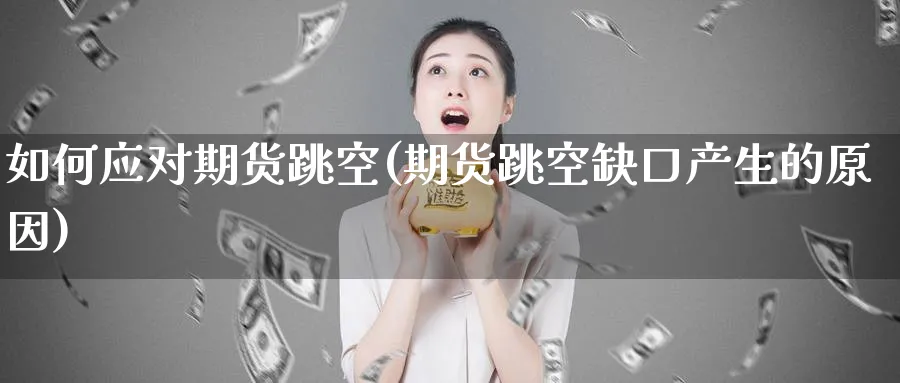 如何应对期货跳空(期货跳空缺口产生的原因)_https://www.vyews.com_股指期货_第1张