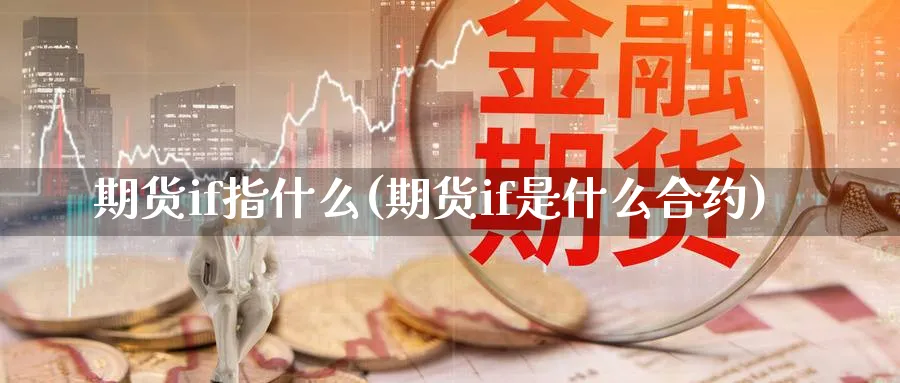 期货if指什么(期货if是什么合约)_https://www.vyews.com_期货品种_第1张