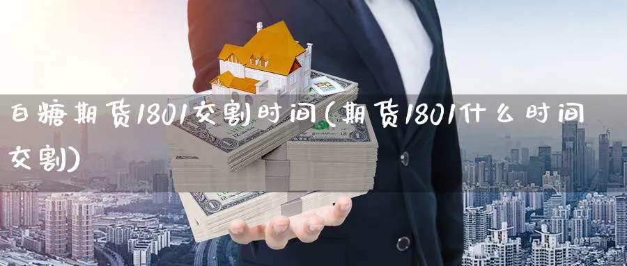 白糖期货1801交割时间(期货1801什么时间交割)_https://www.vyews.com_原油期货_第1张