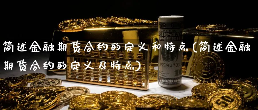 简述金融期货合约的定义和特点(简述金融期货合约的定义及特点)_https://www.vyews.com_行情分析_第1张