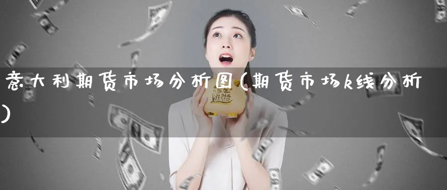 意大利期货市场分析图(期货市场k线分析)_https://www.vyews.com_黄金期货_第1张