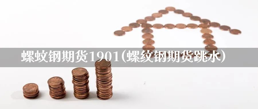 螺蚊钢期货1901(螺纹钢期货跳水)_https://www.vyews.com_行情分析_第1张