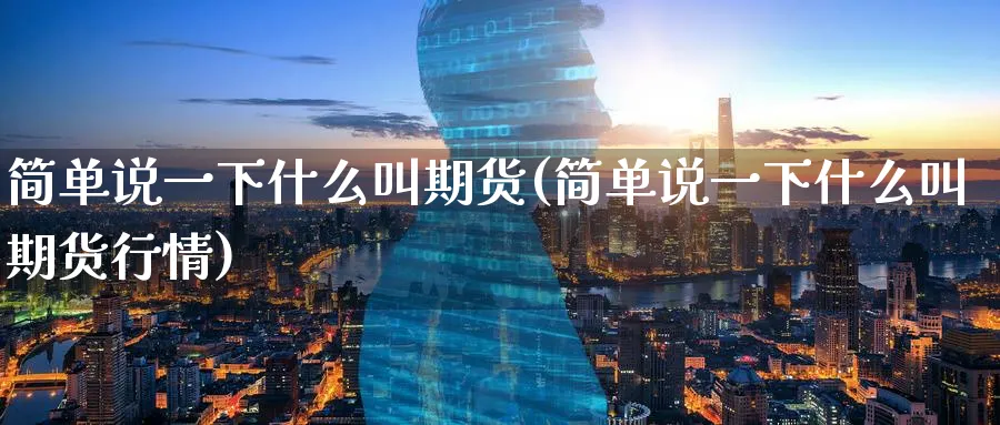 简单说一下什么叫期货(简单说一下什么叫期货行情)_https://www.vyews.com_期货行情_第1张