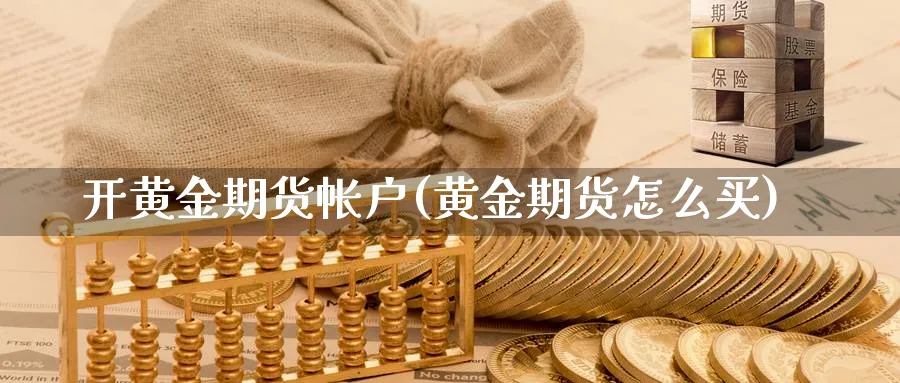 开黄金期货帐户(黄金期货怎么买)_https://www.vyews.com_国际期货_第1张