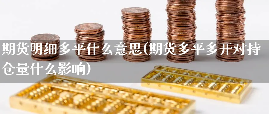 期货明细多平什么意思(期货多平多开对持仓量什么影响)_https://www.vyews.com_原油期货_第1张