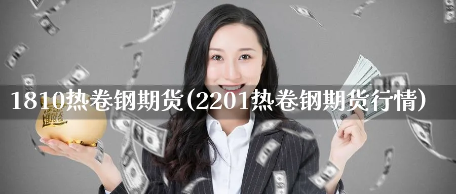 1810热卷钢期货(2201热卷钢期货行情)_https://www.vyews.com_期货品种_第1张