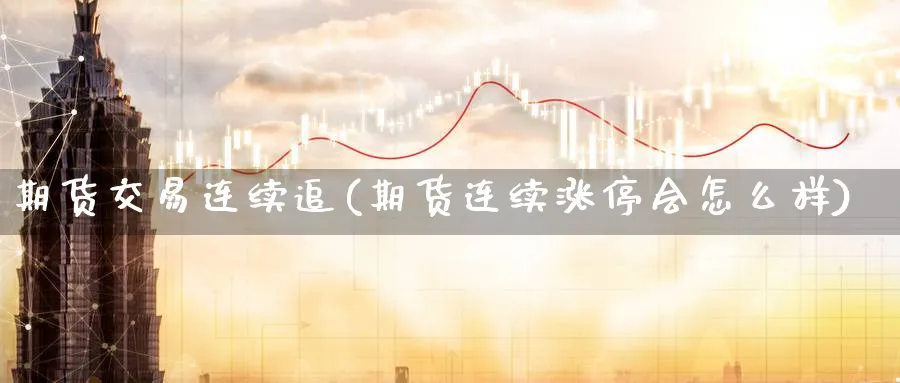 期货交易连续追(期货连续涨停会怎么样)_https://www.vyews.com_国际期货_第1张