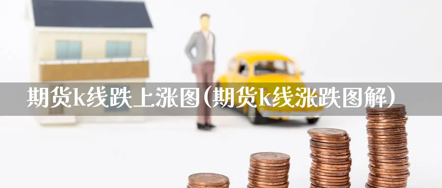 期货k线跌上涨图(期货k线涨跌图解)_https://www.vyews.com_原油直播间_第1张