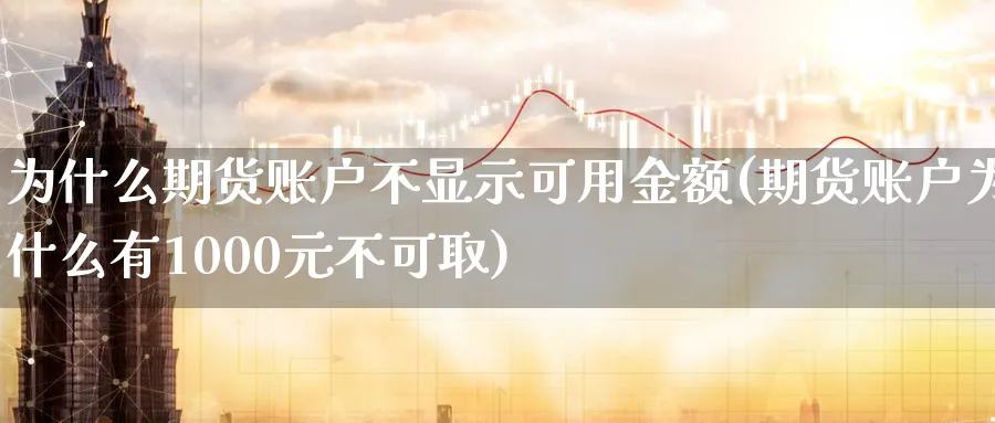 为什么期货账户不显示可用金额(期货账户为什么有1000元不可取)_https://www.vyews.com_原油期货_第1张