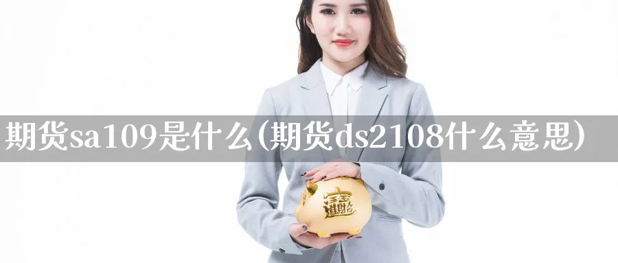 期货sa109是什么(期货ds2108什么意思)_https://www.vyews.com_国际期货_第1张