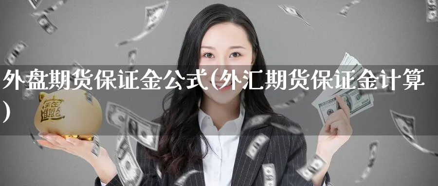 外盘期货保证金公式(外汇期货保证金计算)_https://www.vyews.com_期货百科_第1张