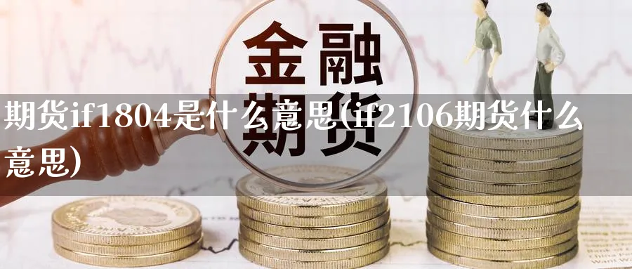 期货if1804是什么意思(if2106期货什么意思)_https://www.vyews.com_原油直播间_第1张