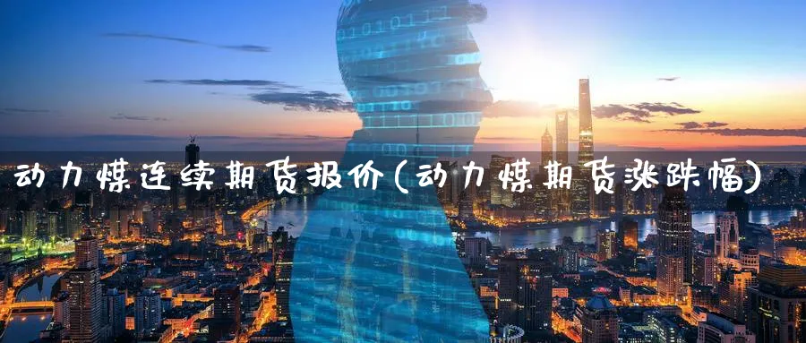 动力煤连续期货报价(动力煤期货涨跌幅)_https://www.vyews.com_期货百科_第1张