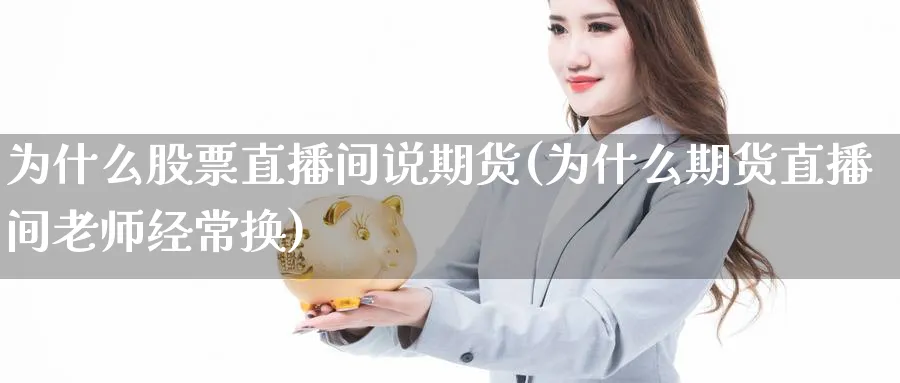 为什么股票直播间说期货(为什么期货直播间老师经常换)_https://www.vyews.com_期货百科_第1张