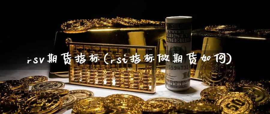 rsv期货指标(rsi指标做期货如何)_https://www.vyews.com_国际期货_第1张