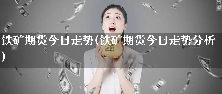 铁矿期货今日走势(铁矿期货今日走势分析)_https://www.vyews.com_技术指标_第1张