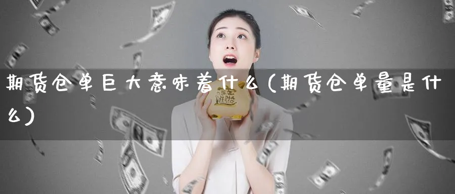 期货仓单巨大意味着什么(期货仓单量是什么)_https://www.vyews.com_行情分析_第1张