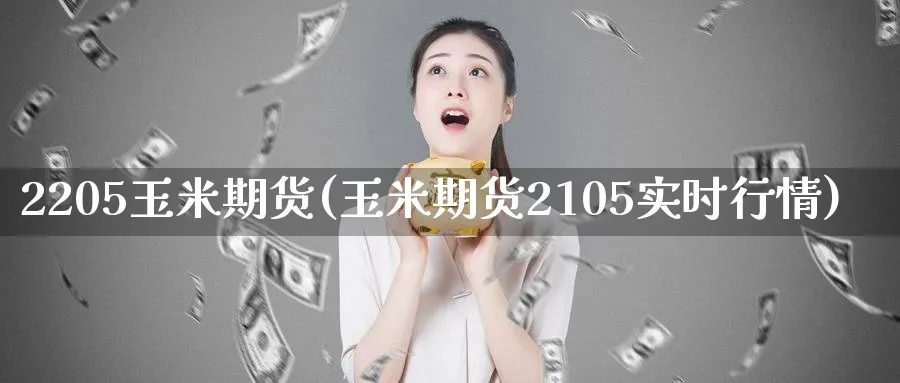 2205玉米期货(玉米期货2105实时行情)_https://www.vyews.com_技术指标_第1张