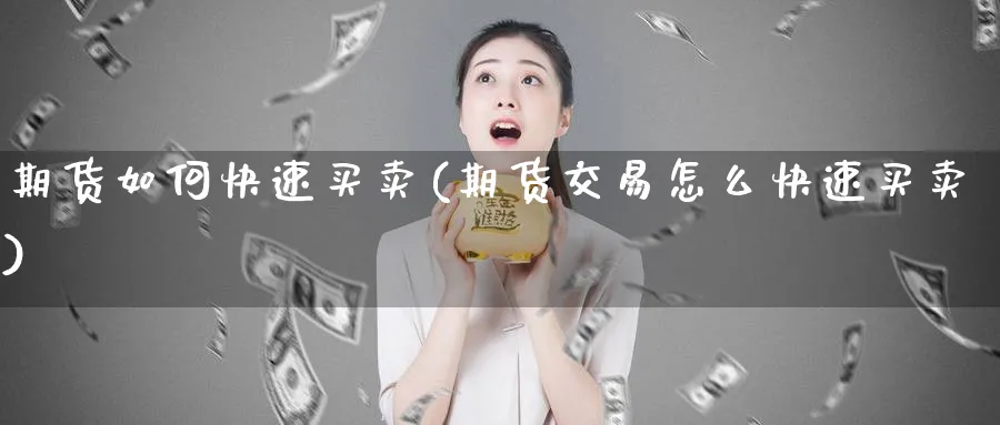 期货如何快速买卖(期货交易怎么快速买卖)_https://www.vyews.com_行情分析_第1张