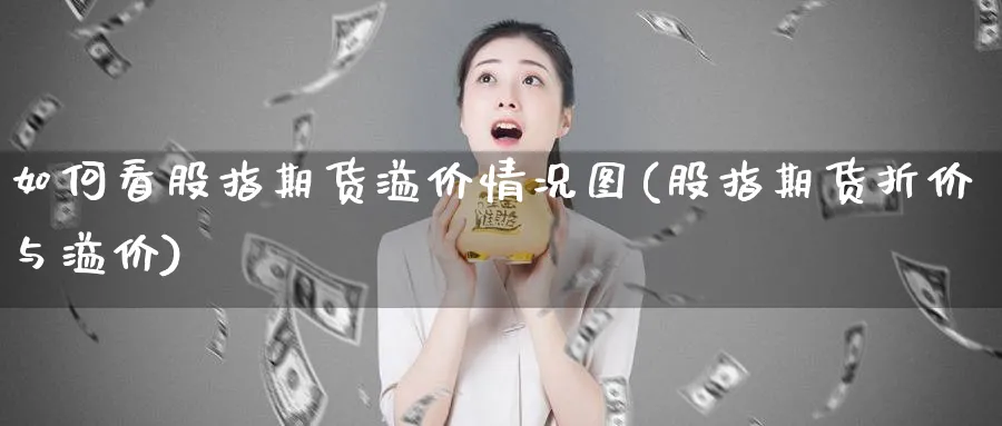 如何看股指期货溢价情况图(股指期货折价与溢价)_https://www.vyews.com_黄金期货_第1张