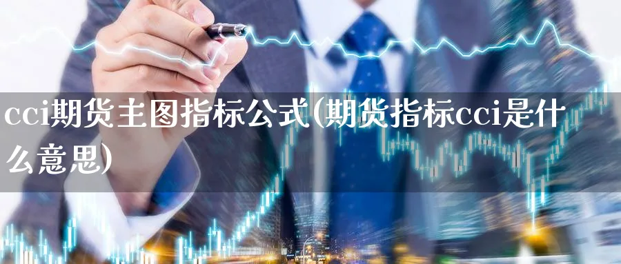 cci期货主图指标公式(期货指标cci是什么意思)_https://www.vyews.com_内盘期货_第1张