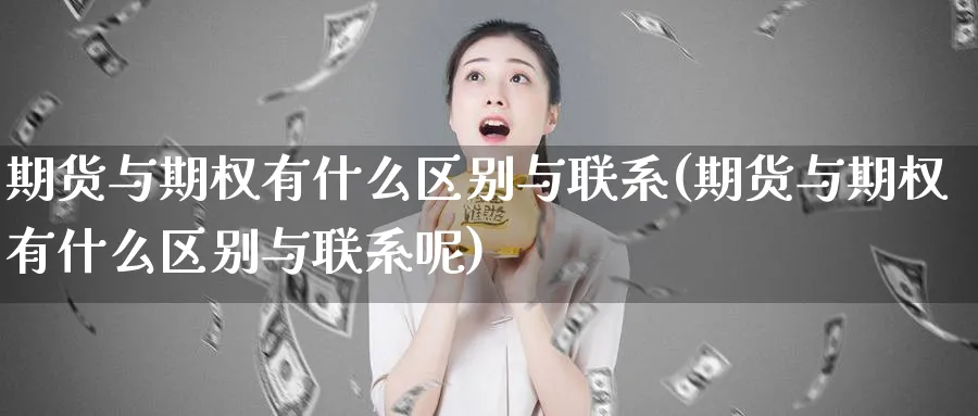 期货与期权有什么区别与联系(期货与期权有什么区别与联系呢)_https://www.vyews.com_黄金期货_第1张