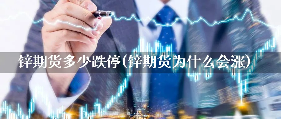 锌期货多少跌停(锌期货为什么会涨)_https://www.vyews.com_内盘期货_第1张