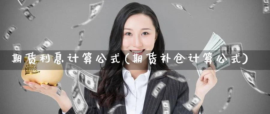 期货利息计算公式(期货补仓计算公式)_https://www.vyews.com_原油期货_第1张