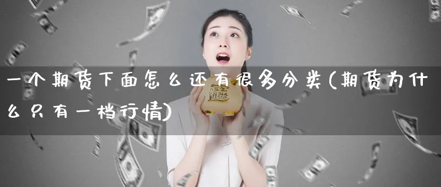 一个期货下面怎么还有很多分类(期货为什么只有一档行情)_https://www.vyews.com_技术指标_第1张