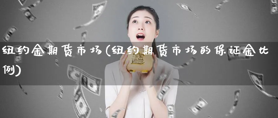 纽约金期货市场(纽约期货市场的保证金比例)_https://www.vyews.com_原油直播间_第1张