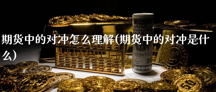 期货中的对冲怎么理解(期货中的对冲是什么)_https://www.vyews.com_期货行情_第1张