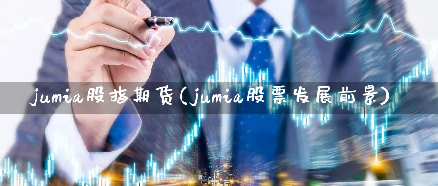 jumia股指期货(jumia股票发展前景)_https://www.vyews.com_国际期货_第1张