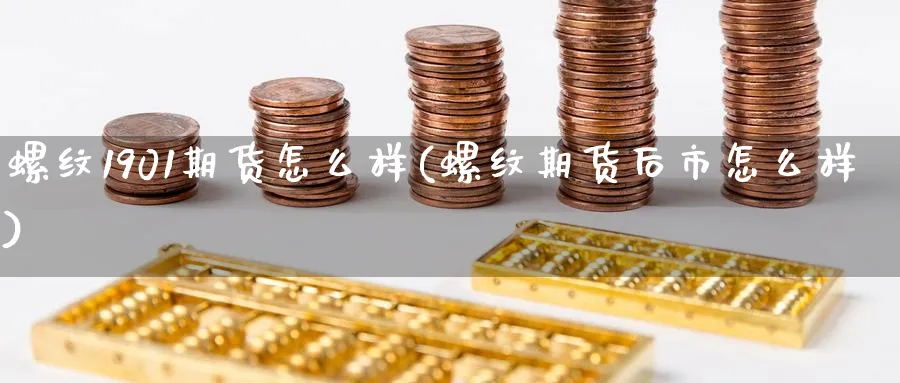 螺纹1901期货怎么样(螺纹期货后市怎么样)_https://www.vyews.com_期货直播间_第1张