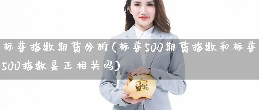 标普指数期货分析(标普500期货指数和标普500指数是正相关吗)_https://www.vyews.com_期货技术_第1张