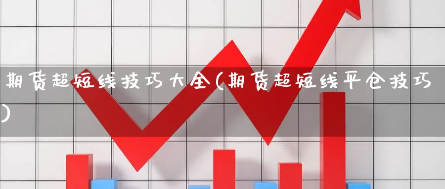 期货超短线技巧大全(期货超短线平仓技巧)_https://www.vyews.com_技术指标_第1张