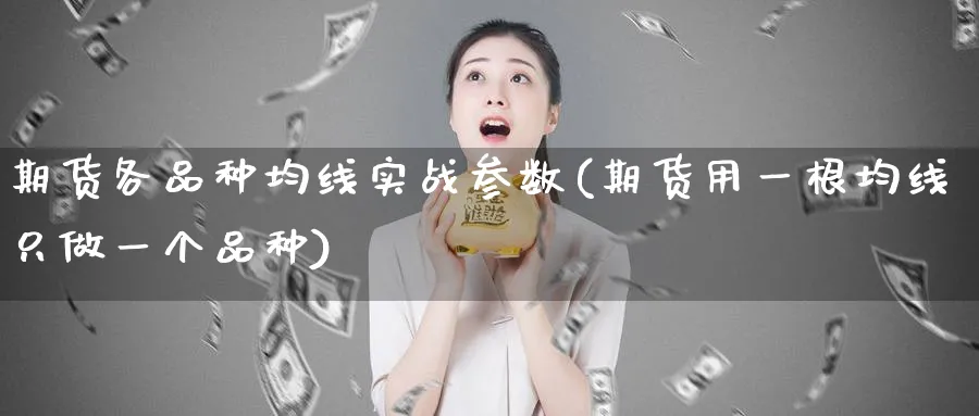 期货各品种均线实战参数(期货用一根均线只做一个品种)_https://www.vyews.com_股指期货_第1张