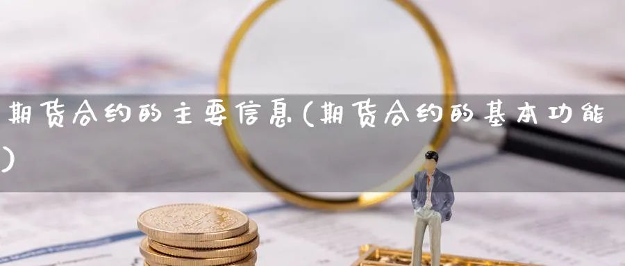 期货合约的主要信息(期货合约的基本功能)_https://www.vyews.com_原油直播间_第1张