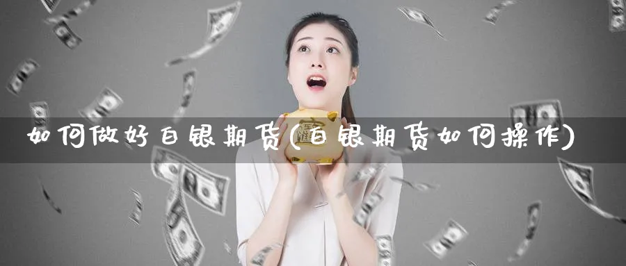 如何做好白银期货(白银期货如何操作)_https://www.vyews.com_技术指标_第1张