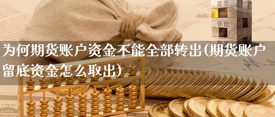 为何期货账户资金不能全部转出(期货账户留底资金怎么取出)_https://www.vyews.com_黄金期货_第1张