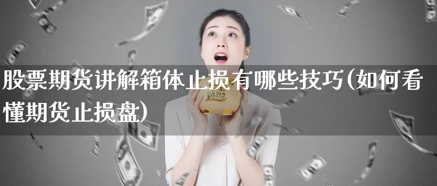 股票期货讲解箱体止损有哪些技巧(如何看懂期货止损盘)_https://www.vyews.com_原油直播间_第1张